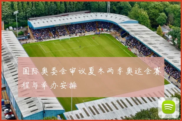 国际奥委会审议夏冬两季奥运会赛程与举办安排
