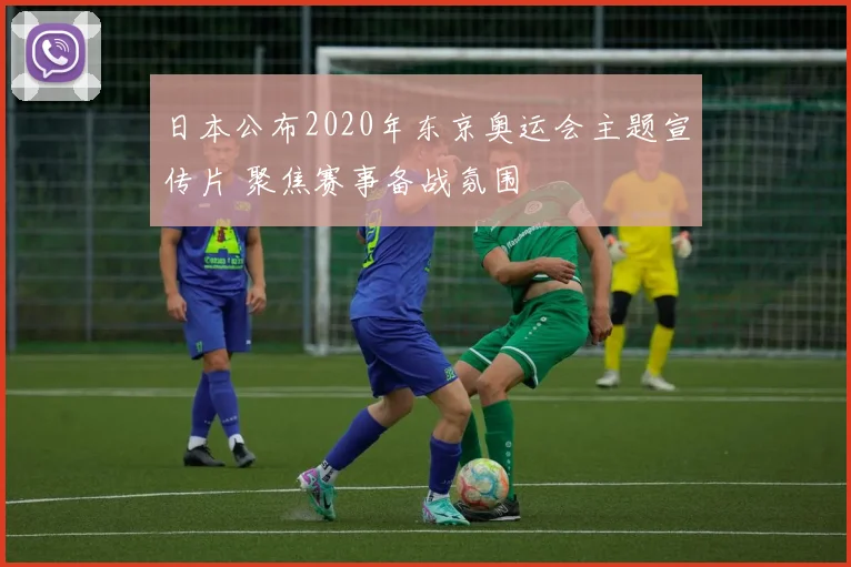 日本公布2020年东京奥运会主题宣传片 聚焦赛事备战氛围