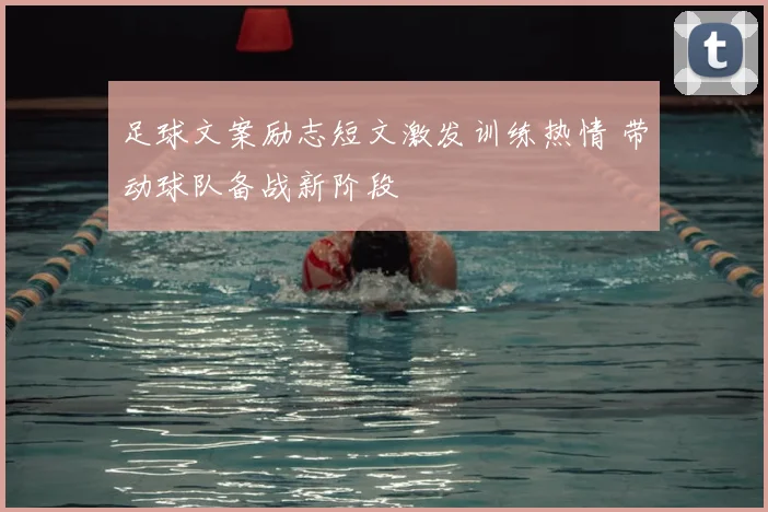 足球文案励志短文激发训练热情 带动球队备战新阶段